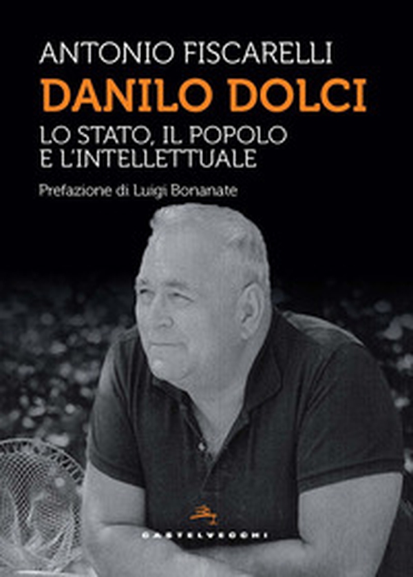 Danilo Dolci. Lo Stato, il popolo e l'intellettuale - Librerie.coop Danilo Dolci. Lo Stato, il popolo e l'intellettuale - Librerie.coop
