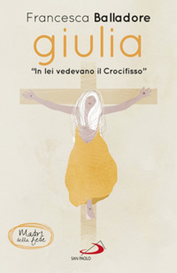Giulia. In lei vedevano il Crocifisso - Librerie.coop Giulia. In lei vedevano il Crocifisso - Librerie.coop