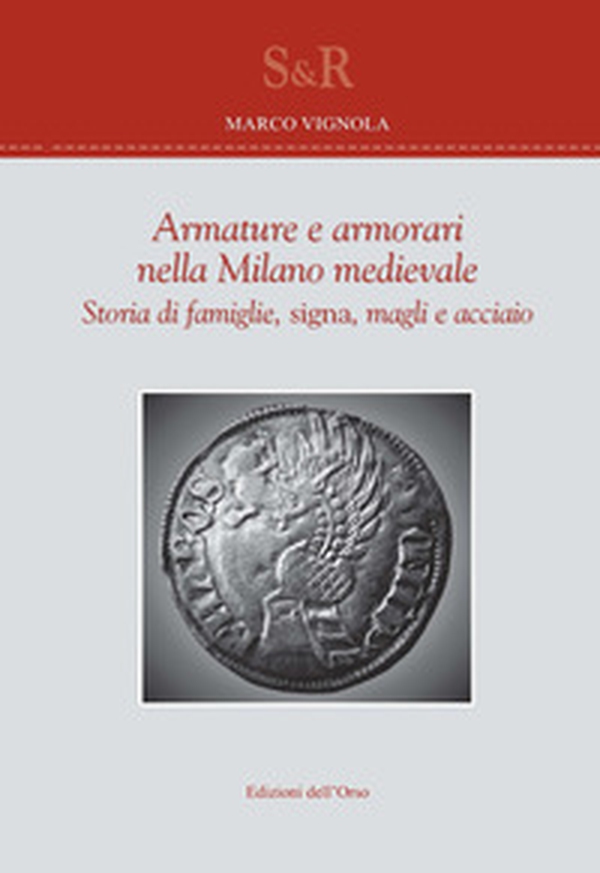 Armature e armorari nella Milano medievale. Storia di famiglie, signa, magli e acciaio - Librerie.coop Armature e armorari nella Milano medievale. Storia di famiglie, signa, magli e acciaio - Librerie.coop