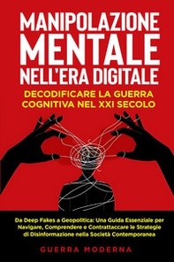 Manipolazione mentale nell'era digitale. Decodificare la guerra cognitiva nel XXI secolo - Librerie.coop