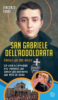 San Gabriele dell'Addolorata. Santo da 100 anni. La vita e i prodigi più recenti del santo dei miracoli dal 1975 al 2020 - Librerie.coop