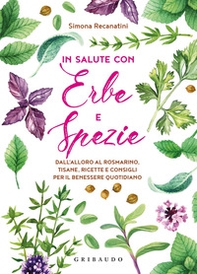 In salute con erbe e spezie. Dall'alloro al rosmarino, tisane, ricette e consigli per il benessere quotidiano - Librerie.coop In salute con erbe e spezie. Dall'alloro al rosmarino, tisane, ricette e consigli per il benessere quotidiano - Librerie.coop