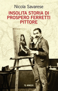 Insolita storia di Prospero Ferretti pittore - Librerie.coop