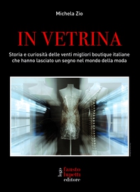 In vetrina - Storia e curiosità delle venti migliori boutique italiane - Librerie.coop