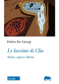 Le lacrime di Clio. Storia, sapere e libertà - Librerie.coop