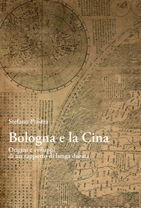 Bologna e la Cina. Origini e sviluppi di un rapporto di lunga durata - Librerie.coop Bologna e la Cina. Origini e sviluppi di un rapporto di lunga durata - Librerie.coop