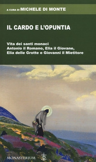 Il cardo e l'opuntia. Vita dei santi monaci Antonio il Romano, Elia il Giovane, Elia delle Grotte e Giovanni il Mietitore - Librerie.coop Il cardo e l'opuntia. Vita dei santi monaci Antonio il Romano, Elia il Giovane, Elia delle Grotte e Giovanni il Mietitore - Librerie.coop