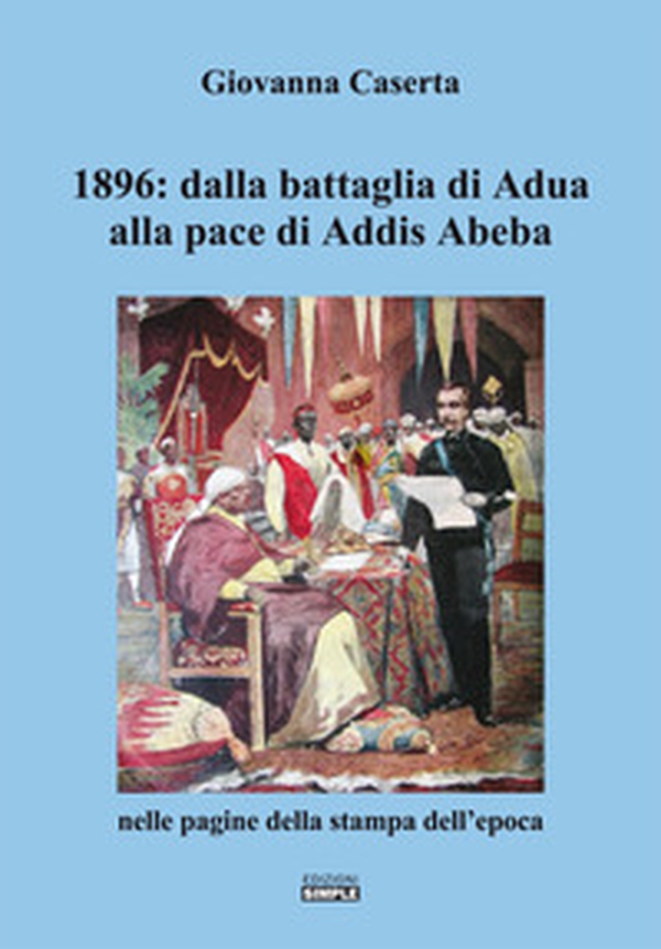 1896: dalla battaglia di Adua alla pace di Addis Abeba nelle pagine della stampa dell'epoca - Librerie.coop 1896: dalla battaglia di Adua alla pace di Addis Abeba nelle pagine della stampa dell'epoca - Librerie.coop