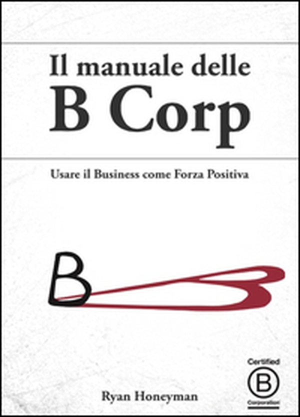 Il manuale delle B Corp. Usare il business come forza positiva - Librerie.coop Il manuale delle B Corp. Usare il business come forza positiva - Librerie.coop