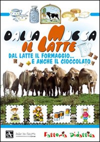Dalla mucca il latte. Dal latte il formaggio... e anche il cioccolato - Librerie.coop