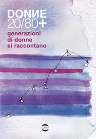 Donne 20/80+ Generazioni di donne si raccontano - Librerie.coop