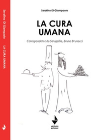 La cura umana. Corrispondente da Senigallia, Bruno Brunacci - Librerie.coop