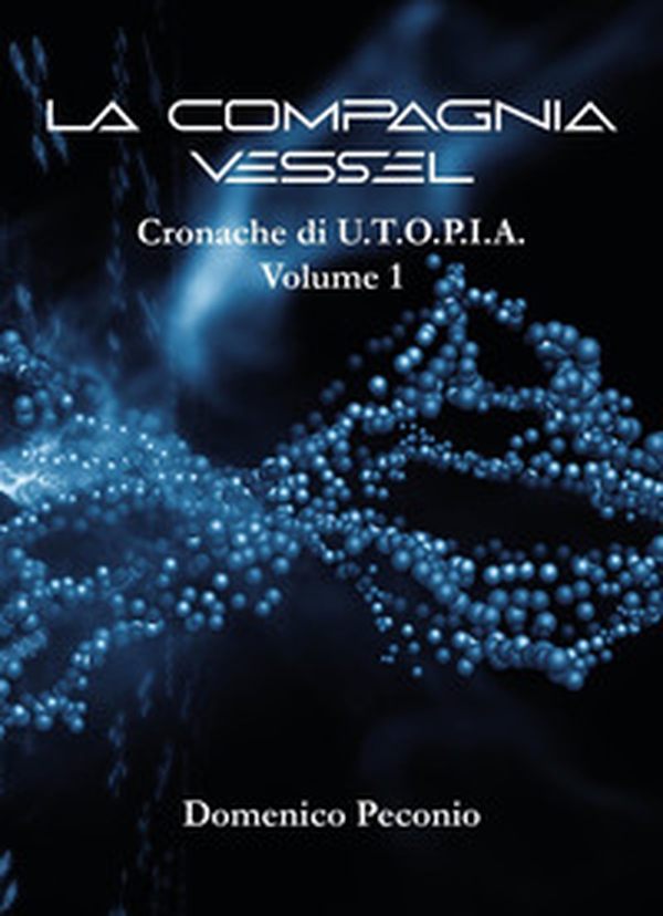 La compagnia Vessel. Cronache di U.T.O.P.I.A. - Vol. 1 - Librerie.coop La compagnia Vessel. Cronache di U.T.O.P.I.A. - Vol. 1 - Librerie.coop