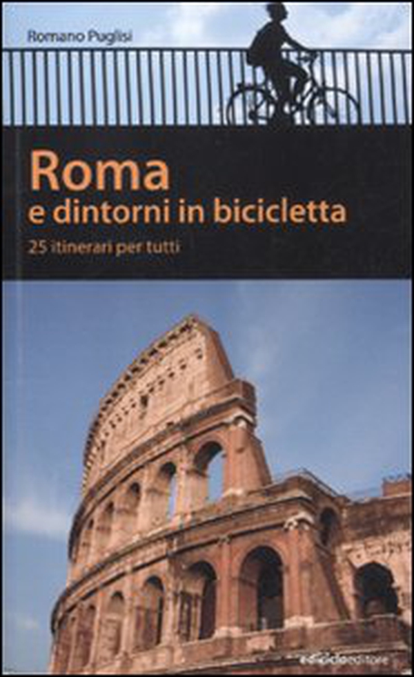 Roma e dintorni in bicicletta. 25 itinerari per tutti - Librerie.coop Roma e dintorni in bicicletta. 25 itinerari per tutti - Librerie.coop