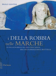 I Della Robbia nelle Marche ed epigoni robbiani nell'area esino misena: Ercole Ramazzani e bottega - Librerie.coop I Della Robbia nelle Marche ed epigoni robbiani nell'area esino misena: Ercole Ramazzani e bottega - Librerie.coop