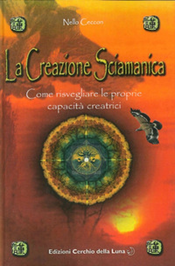 La creazione sciamanica. Come risvegliare le proprie capacità creatrici - Librerie.coop La creazione sciamanica. Come risvegliare le proprie capacità creatrici - Librerie.coop