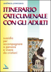 Itinerario catecumenale con gli adulti. Sussidio per accompagnare a pensare e vivere da cristiani - Librerie.coop