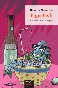 Figo Fish. Un pesce fuor d'acqua - Librerie.coop