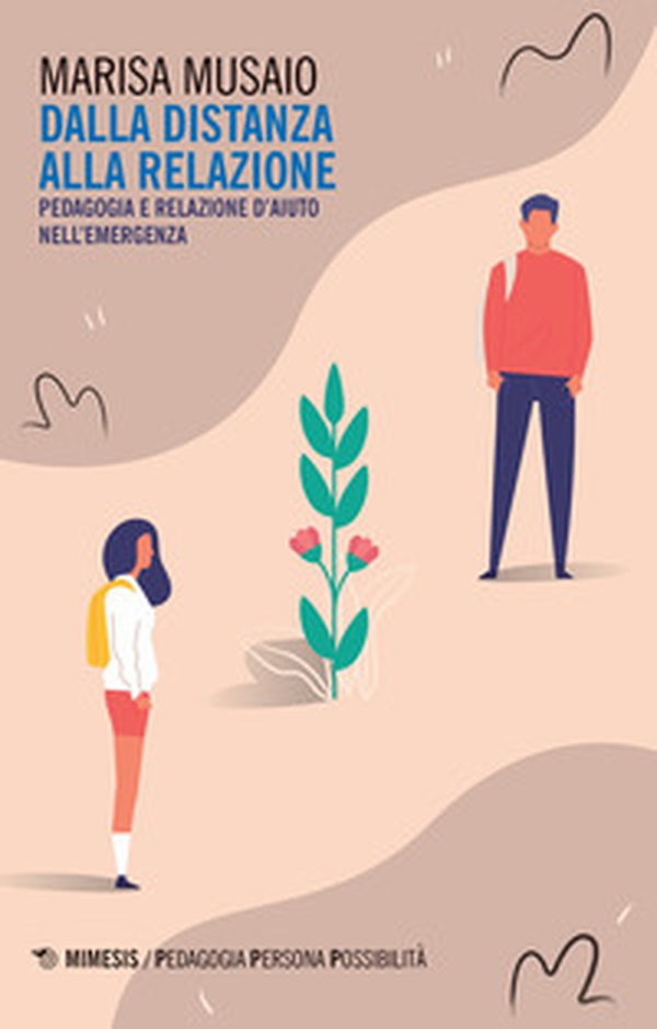 Dalla distanza alla relazione. Pedagogia e relazione d'aiuto nell'emergenza - Librerie.coop Dalla distanza alla relazione. Pedagogia e relazione d'aiuto nell'emergenza - Librerie.coop