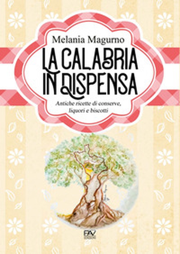 La Calabria in dispensa. Antiche ricette di conserve, liquori e biscotti - Librerie.coop La Calabria in dispensa. Antiche ricette di conserve, liquori e biscotti - Librerie.coop