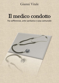 Il medico condotto. Fra sofferenze, arte sanitaria e casa comunale - Librerie.coop