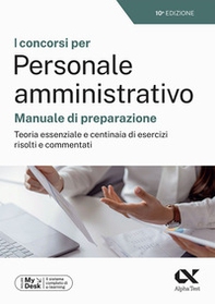 I concorsi per personale amministrativo. Manuale di preparazione. Teoria essenziale e centinaia di esercizi risolti e commentati. Ediz. MyDesk - Librerie.coop