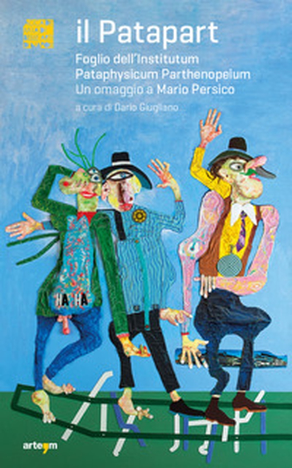 Il Patapart. Foglio dell'Institutum Pataphysicum Parthenopeium. Un omaggio a Mario Persico - Librerie.coop Il Patapart. Foglio dell'Institutum Pataphysicum Parthenopeium. Un omaggio a Mario Persico - Librerie.coop