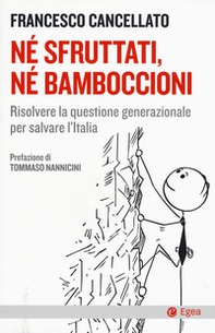 Né sfruttati né bamboccioni. Risolvere la questione generazionale per salvare l'Italia - Librerie.coop