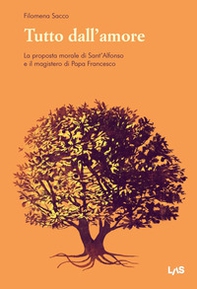 Tutto dall'amore. La proposta morale di Sant'Alfonso e il magistero di Papa Francesco - Librerie.coop