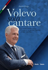 Volevo solo cantare. La storia di Emilio Errigo. L'ascesa di un giovane calabrese al cuore dello Stato - Librerie.coop