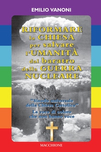 Riformare la Chiesa per salvare l'Umanità dal baratro della Guerra Nucleare - Librerie.coop Riformare la Chiesa per salvare l'Umanità dal baratro della Guerra Nucleare - Librerie.coop