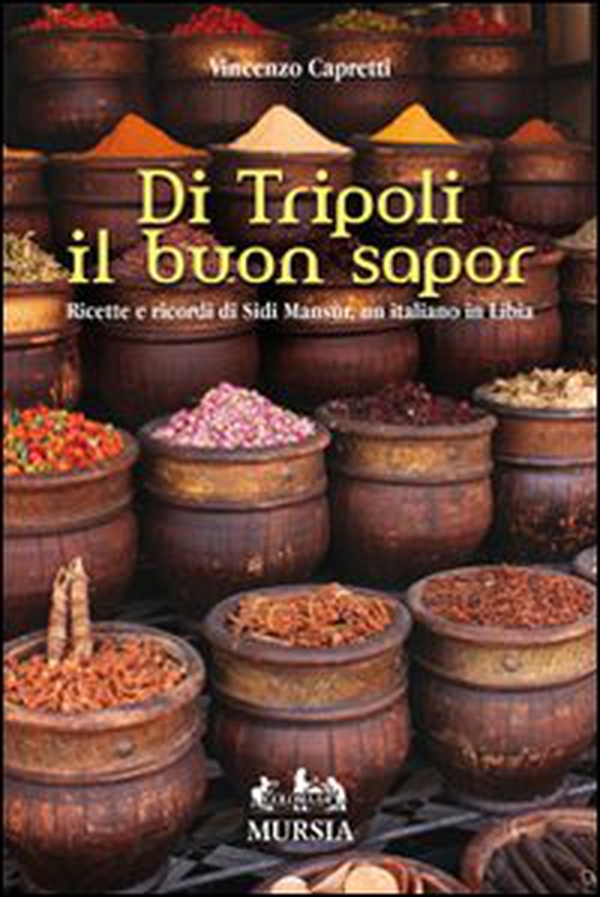 Di Tripoli il buon sapor. Ricette e ricordi di Sidi Mansùr, un italiano in Libia - Librerie.coop Di Tripoli il buon sapor. Ricette e ricordi di Sidi Mansùr, un italiano in Libia - Librerie.coop