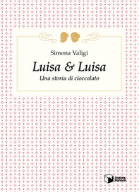 Luisa & Luisa. Una storia di cioccolato - Librerie.coop Luisa & Luisa. Una storia di cioccolato - Librerie.coop