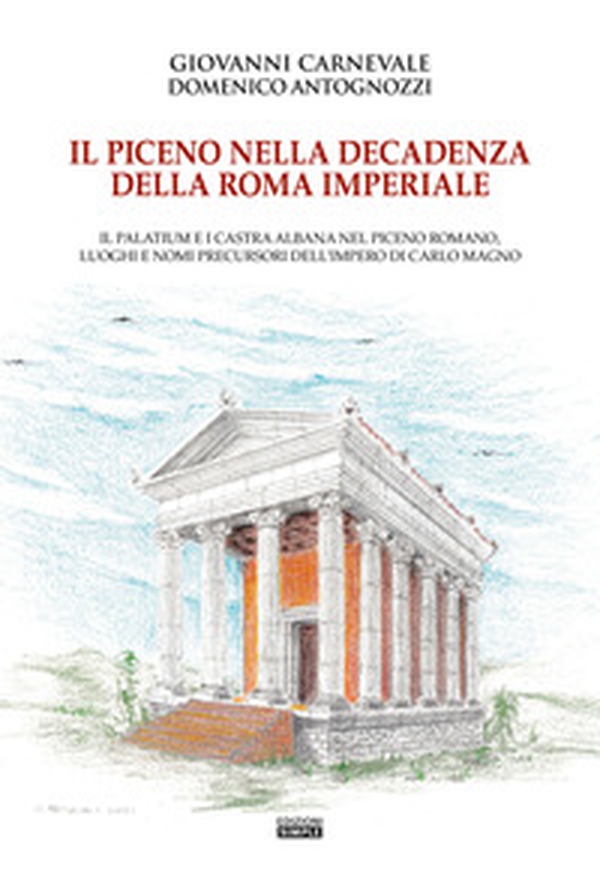 Il Piceno nella decadenza della Roma imperiale. Il Palatium e i Castra Albana nel Piceno romano, luoghi e nomi precursori dell'Impero di Carlo Magno - Librerie.coop Il Piceno nella decadenza della Roma imperiale. Il Palatium e i Castra Albana nel Piceno romano, luoghi e nomi precursori dell'Impero di Carlo Magno - Librerie.coop