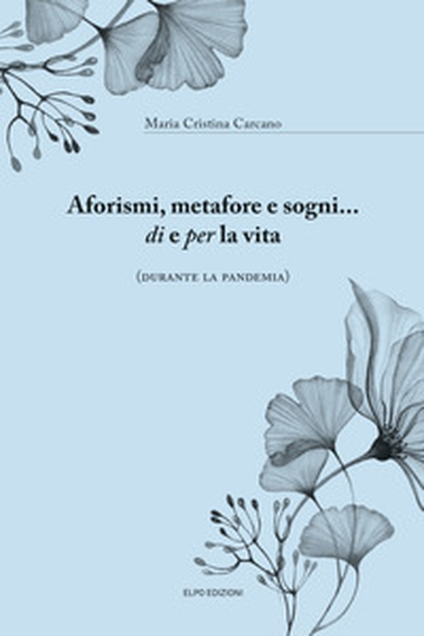 Aforismi, metafore e sogni... di e per la vita (durante la pandemia) - Librerie.coop Aforismi, metafore e sogni... di e per la vita (durante la pandemia) - Librerie.coop