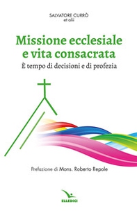 Missione ecclesiale e vita consacrata. È tempo di decisioni e di profezia - Librerie.coop