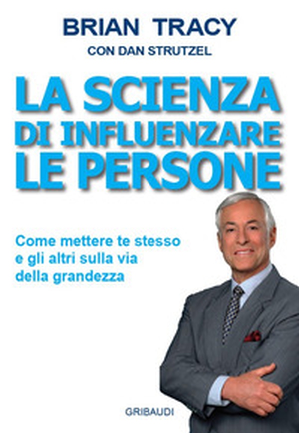 La scienza di influenzare le persone. Come mettere te stesso e gli altri sulla via della grandezza - Librerie.coop La scienza di influenzare le persone. Come mettere te stesso e gli altri sulla via della grandezza - Librerie.coop