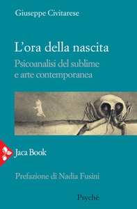 L'ora della nascita. Psicoanalisi del sublime e arte contemporanea - Librerie.coop