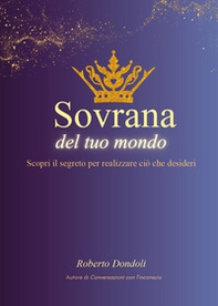 Sovrana del tuo mondo. Scopri il segreto per realizzare ciò che desideri - Librerie.coop