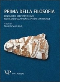 Prima della filosofia. Dinamiche dell'esperienza nei regni dell'Oriente antico e in Israele - Librerie.coop