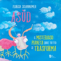 Asùd. Il misterioso pianeta dove tutto si trasforma - Librerie.coop
