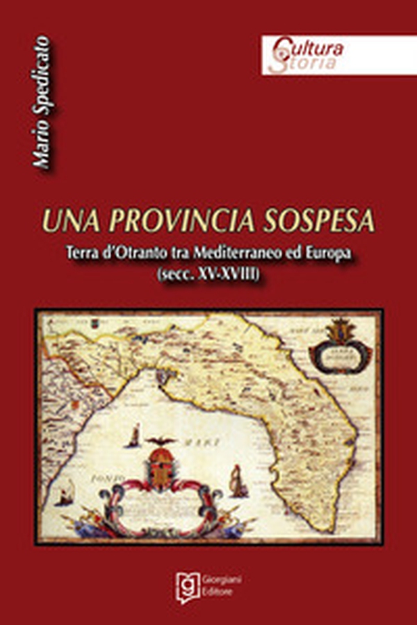 Una provincia sospesa. Terra d'Otranto tra Mediterraneo ed Europa (secc. XV-XVIII) - Librerie.coop Una provincia sospesa. Terra d'Otranto tra Mediterraneo ed Europa (secc. XV-XVIII) - Librerie.coop