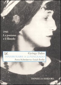 Innamorarsi a Leningrado. Anna Achmàtova e Isaiah Berlin - Librerie.coop