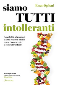Siamo tutti intolleranti. Sensibilità alimentari e altre reazioni ai cibi: come riconoscerle e come affrontarle - Librerie.coop