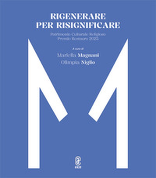 Rigenerare per risignificare. Patrimonio Culturale Religioso. Premio Restauro 2025 - Librerie.coop