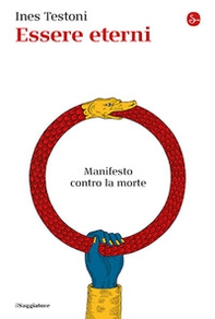 Essere eterni. Manifesto contro la morte - Librerie.coop Essere eterni. Manifesto contro la morte - Librerie.coop