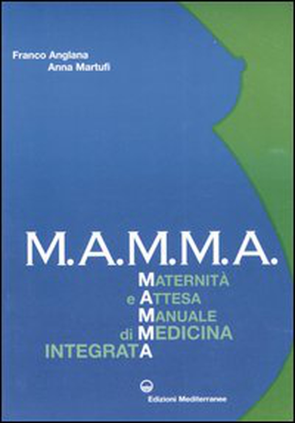 M.A.M.M.A. Maternità e attesa. Manuale di medicina integrata - Librerie.coop M.A.M.M.A. Maternità e attesa. Manuale di medicina integrata - Librerie.coop