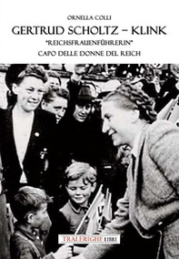 Gertrud Scholtz-Klink. «Reichsfrauenführerin» capo delle donne del Reich - Librerie.coop