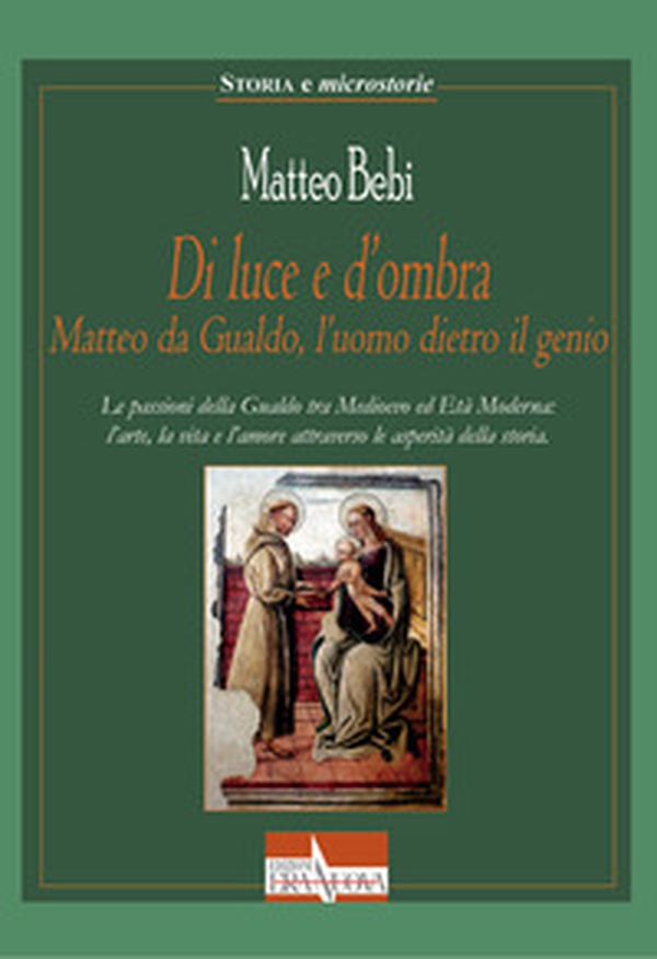Di luce e d'ombra Matteo da Gualdo, l'uomo dietro il genio. Le passioni della Gualdo tra Medioevo ed Età Moderna: l'arte, la vita e l'amore attraverso le asperità della storia - Librerie.coop Di luce e d'ombra Matteo da Gualdo, l'uomo dietro il genio. Le passioni della Gualdo tra Medioevo ed Età Moderna: l'arte, la vita e l'amore attraverso le asperità della storia - Librerie.coop