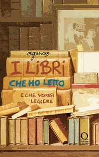 I libri che ho letto (e che vorrei leggere) - Librerie.coop I libri che ho letto (e che vorrei leggere) - Librerie.coop